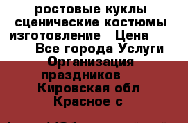 ростовые куклы.сценические костюмы.изготовление › Цена ­ 15 000 - Все города Услуги » Организация праздников   . Кировская обл.,Красное с.
